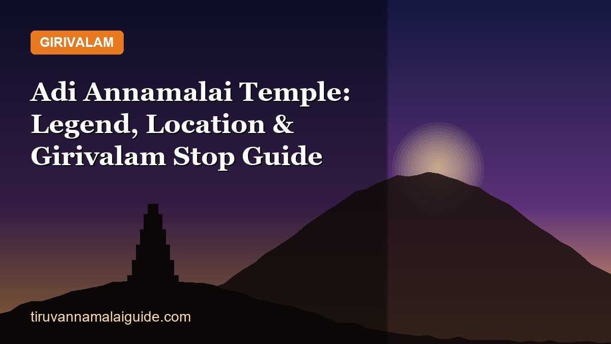 Adi Annamalai Temple: Legend, Location & Girivalam Stop Guide