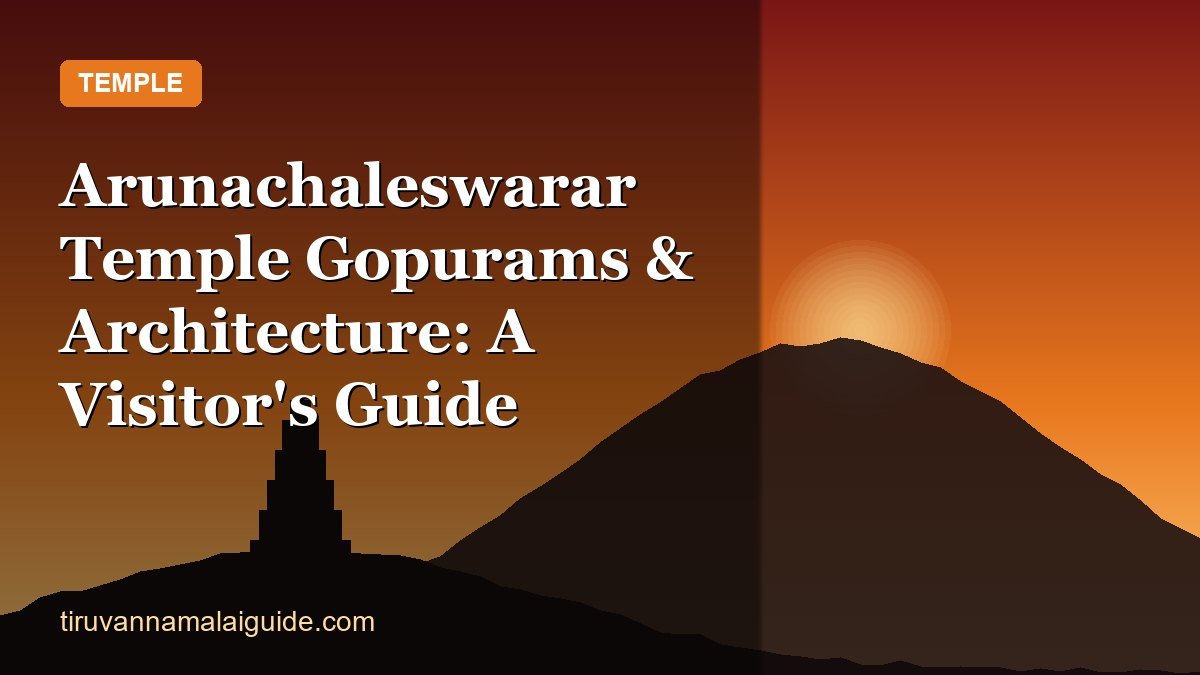 Arunachaleswarar Temple Gopurams & Architecture: A Visitor's Guide
