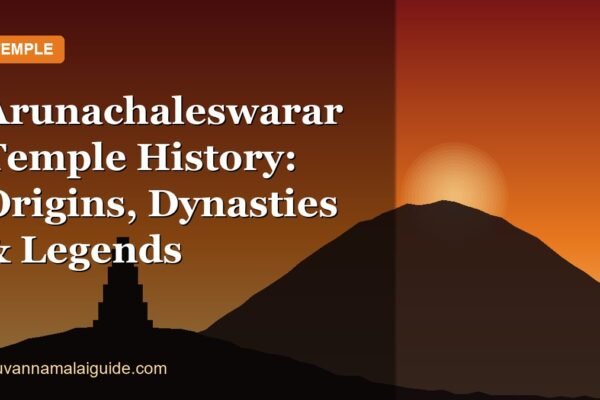 Arunachaleswarar Temple History: Origins, Dynasties & Legends