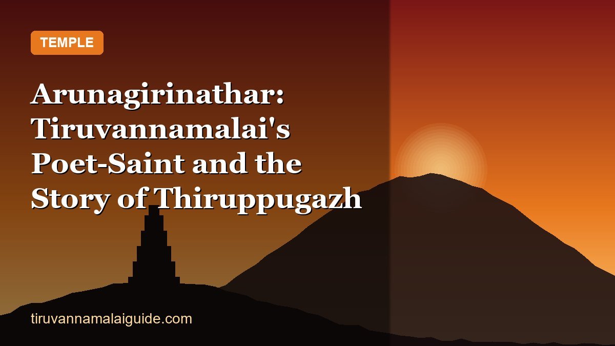 Arunagirinathar: Tiruvannamalai's Poet-Saint and the Story of Thiruppugazh