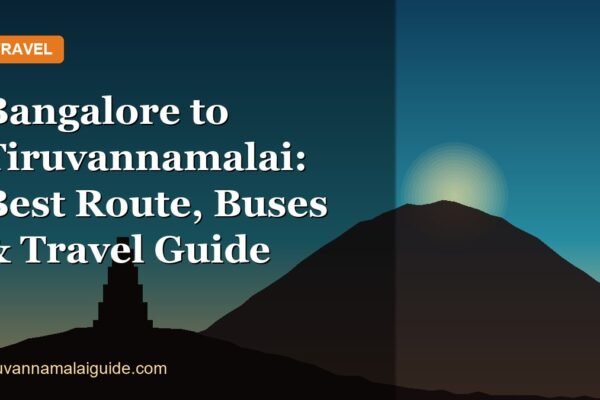 Bangalore to Tiruvannamalai: Best Route, Buses & Travel Guide