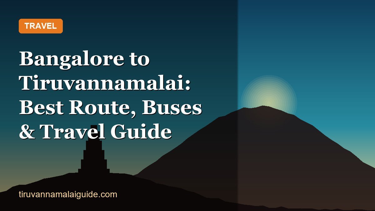 Bangalore to Tiruvannamalai: Best Route, Buses & Travel Guide