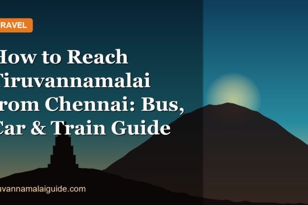 How to Reach Tiruvannamalai from Chennai: Bus, Car & Train Guide
