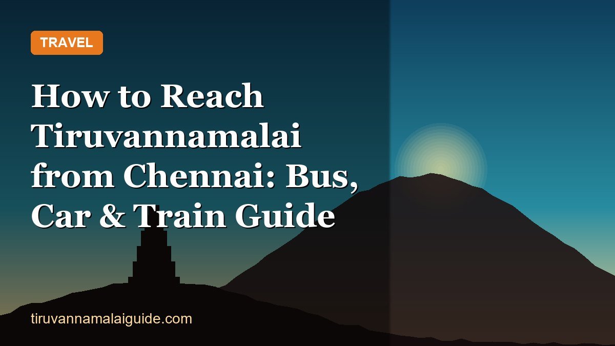 How to Reach Tiruvannamalai from Chennai: Bus, Car & Train Guide