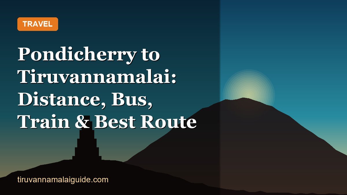 Pondicherry to Tiruvannamalai: Distance, Bus, Train & Best Route