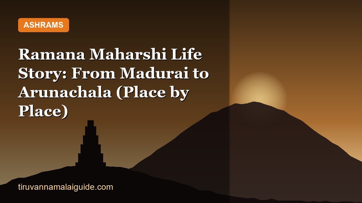 Ramana Maharshi Life Story: From Madurai to Arunachala (Place by Place)