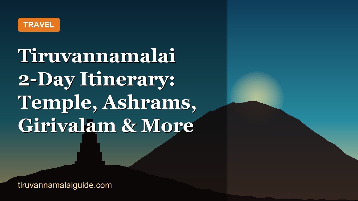 Tiruvannamalai 2-Day Itinerary: Temple, Ashrams, Girivalam & More