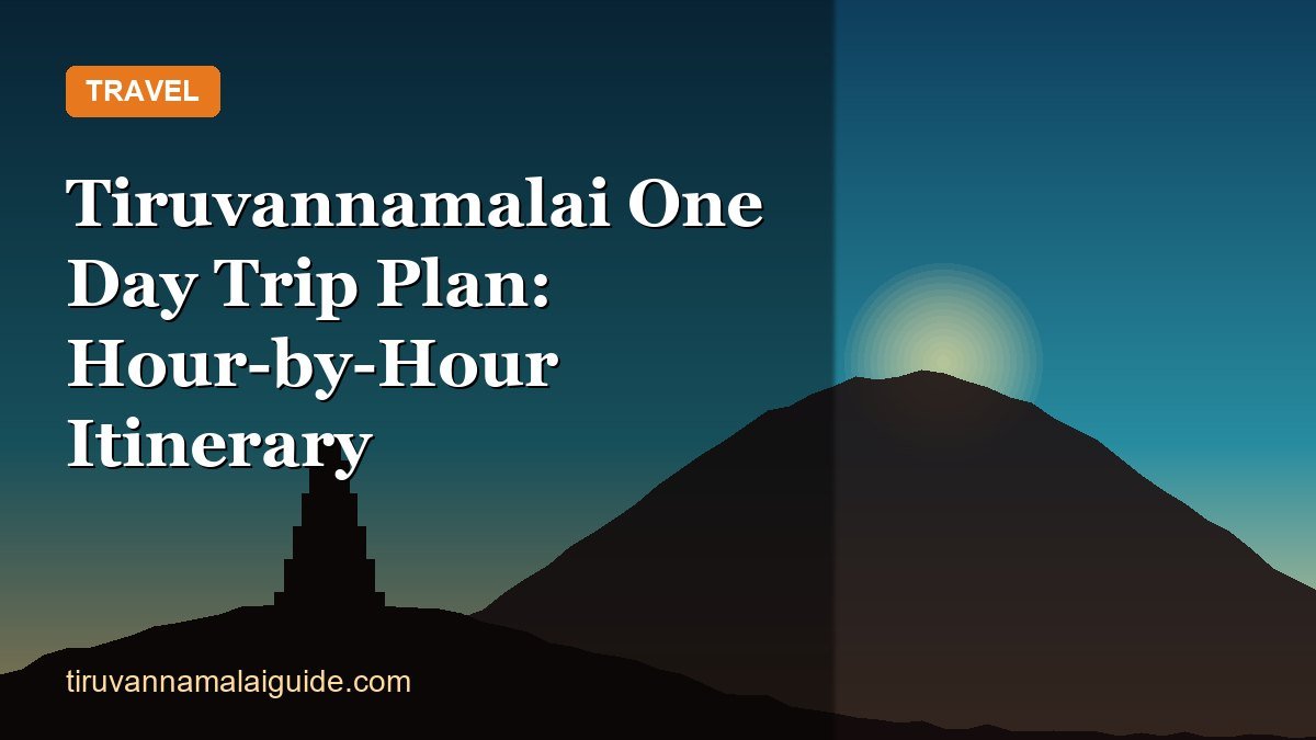Tiruvannamalai One Day Trip Plan: Hour-by-Hour Itinerary