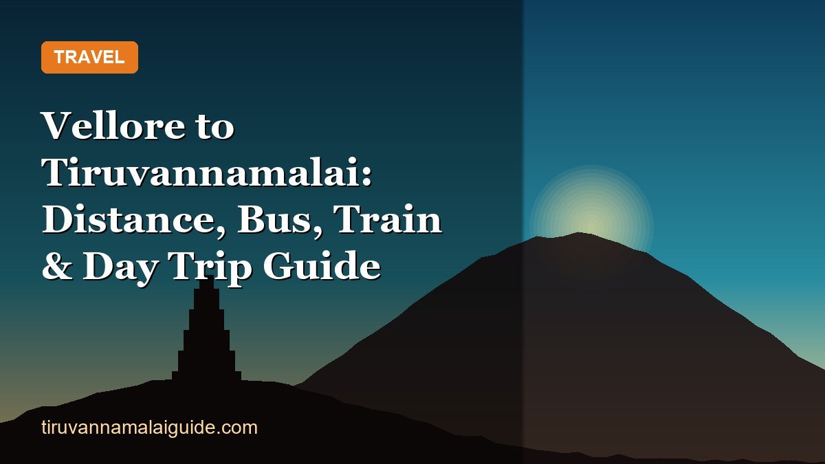 Vellore to Tiruvannamalai: Distance, Bus, Train & Day Trip Guide
